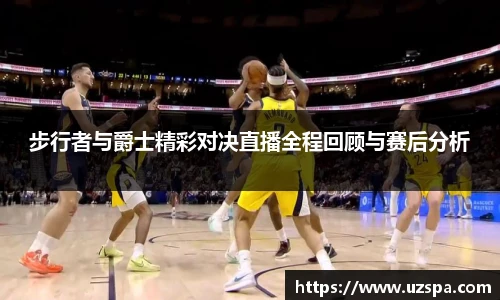 步行者与爵士精彩对决直播全程回顾与赛后分析