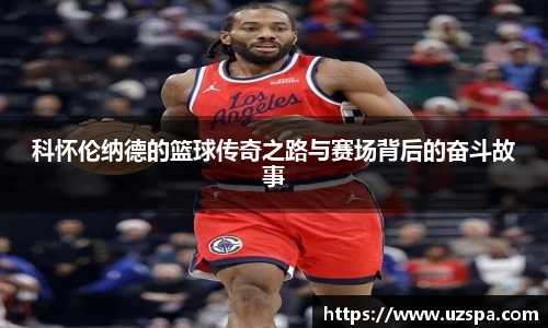 科怀伦纳德的篮球传奇之路与赛场背后的奋斗故事