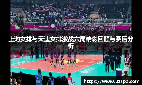 上海女排与天津女排激战六局精彩回顾与赛后分析