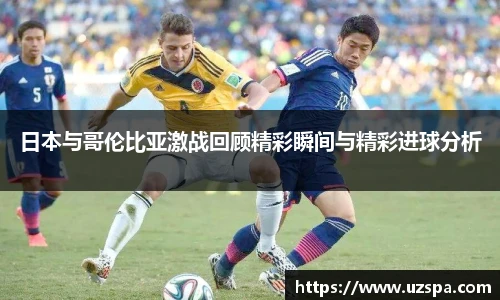 日本与哥伦比亚激战回顾精彩瞬间与精彩进球分析
